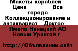 Макеты кораблей › Цена ­ 100 000 - Все города Коллекционирование и антиквариат » Другое   . Ямало-Ненецкий АО,Новый Уренгой г.